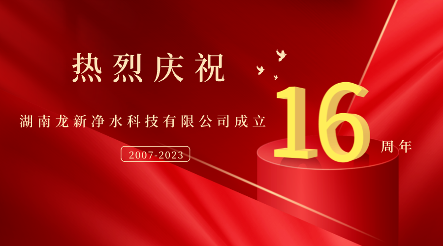 熱烈慶祝湖南龍新凈水科技有限公司成立16周年！